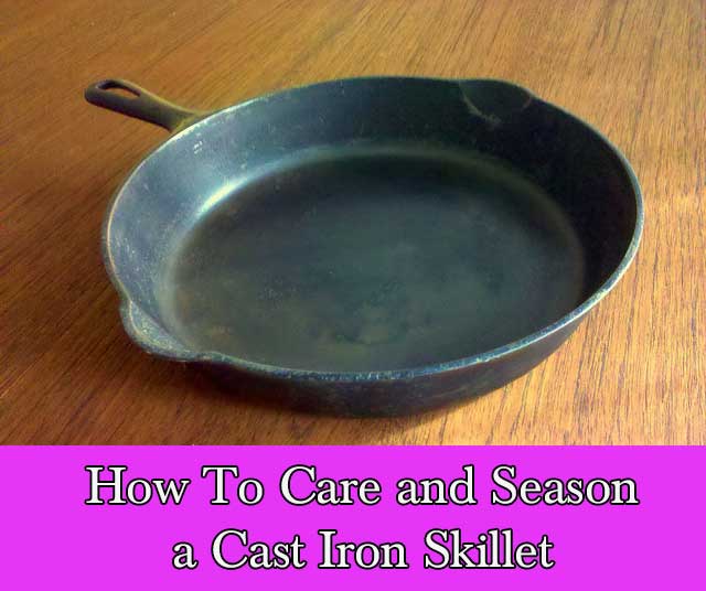 How To Care and Season a Cast Iron Skillet - Home and Gardening Ideas